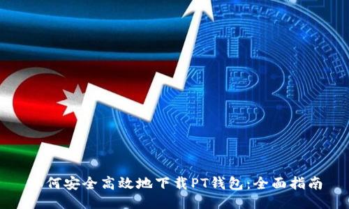 如何安全高效地下载PT钱包：全面指南