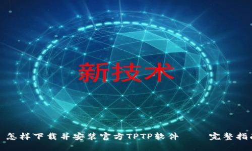 : 怎样下载并安装官方TPTP软件 – 完整指南
