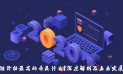  区块链价格最高的币是什么？深度解析及未来发