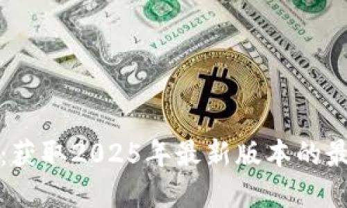 tp下载：获取2025年最新版本的最佳指南