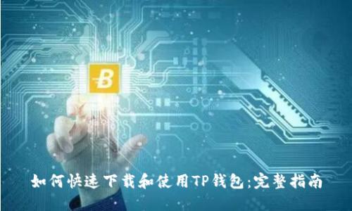如何快速下载和使用TP钱包：完整指南