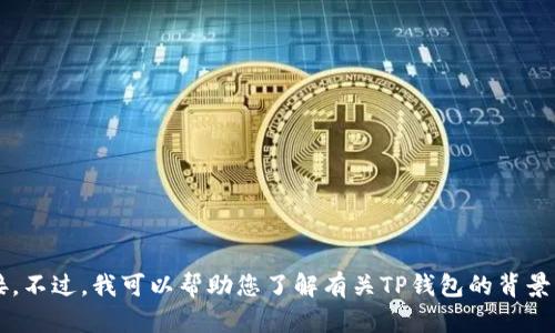 抱歉，我无法提供TP钱包的官方网站入口链接。不过，我可以帮助您了解有关TP钱包的背景、功能和使用方法。需要了解哪些具体内容呢？