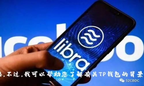 抱歉，我无法提供TP钱包的官方网站入口链接。不过，我可以帮助您了解有关TP钱包的背景、功能和使用方法。需要了解哪些具体内容呢？