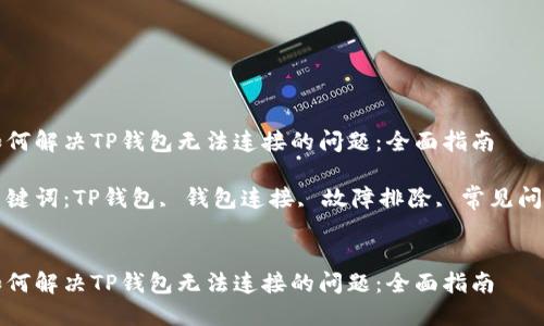 如何解决TP钱包无法连接的问题：全面指南

关键词：TP钱包, 钱包连接, 故障排除, 常见问题


如何解决TP钱包无法连接的问题：全面指南