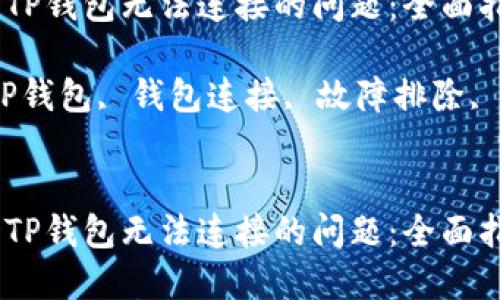 如何解决TP钱包无法连接的问题：全面指南

关键词：TP钱包, 钱包连接, 故障排除, 常见问题


如何解决TP钱包无法连接的问题：全面指南