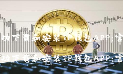 如何成功下载和安装TP钱包APP：官方指南

如何成功下载和安装TP钱包APP：官方指南