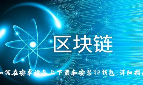 如何在安卓设备上下载和安装TP钱包：详细指南