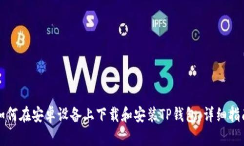 如何在安卓设备上下载和安装TP钱包：详细指南
