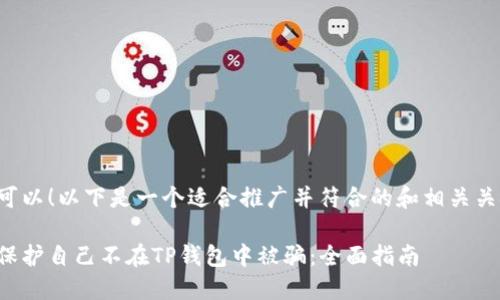 当然可以！以下是一个适合推广并符合的和相关关键词：

如何保护自己不在TP钱包中被骗：全面指南