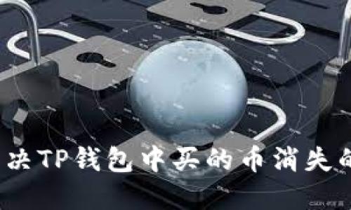 如何解决TP钱包中买的币消失的问题？