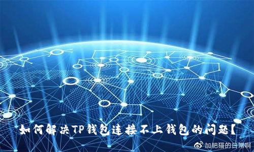 如何解决TP钱包连接不上钱包的问题？