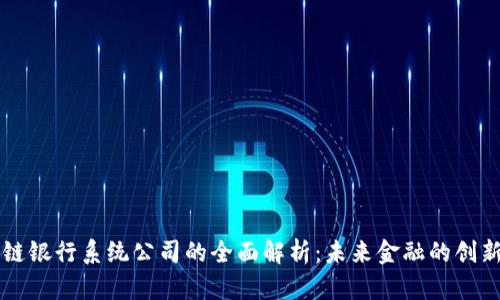 区块链银行系统公司的全面解析：未来金融的创新引擎