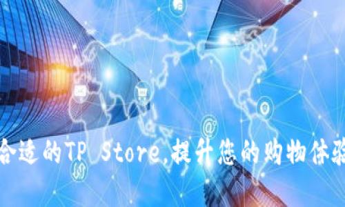 如何选择合适的TP Store，提升您的购物体验和满意度