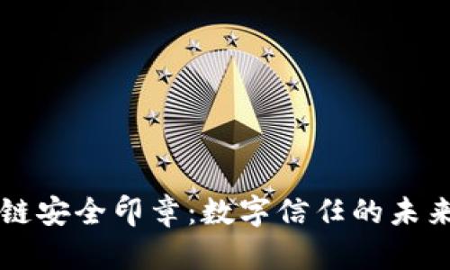 区块链安全印章：数字信任的未来保障