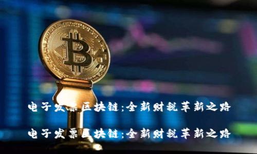 电子发票区块链：全新财税革新之路

电子发票区块链：全新财税革新之路
