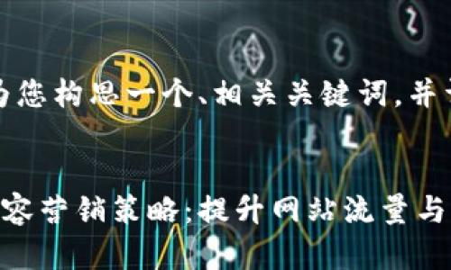 当然可以！下面我将为您构思一个、相关关键词，并详细介绍围绕的内容。


如何打造高效能的内容营销策略：提升网站流量与用户粘性