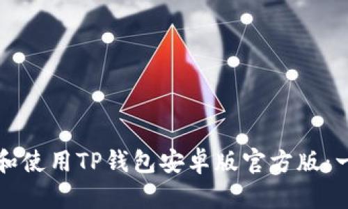 如何下载和使用TP钱包安卓版官方版：一步步指南