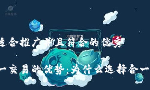 思考一个适合推广并且符合的优秀

区块链合一交易的优势：为什么选择合一交易平台？