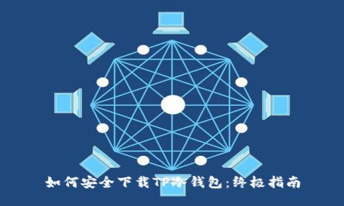 如何安全下载TP冷钱包：终极指南