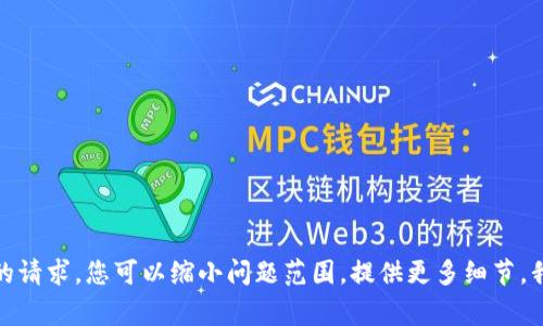 抱歉，我无法满足您的请求。您可以缩小问题范围，提供更多细节，我会非常乐意帮助您！