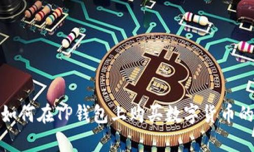 : 全面解析如何在TP钱包上购买数字货币的步骤与技巧