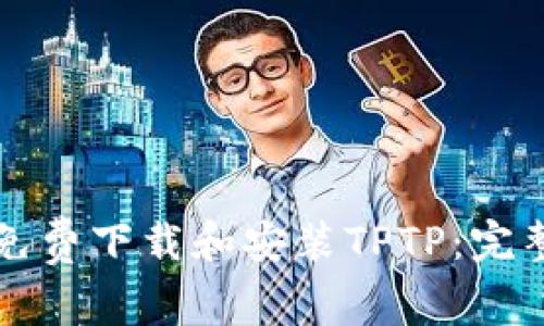 如何免费下载和安装TPTP：完整指南