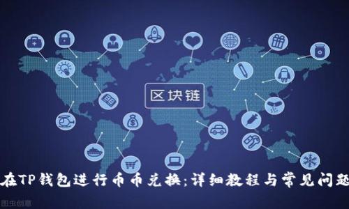 如何在TP钱包进行币币兑换：详细教程与常见问题解答