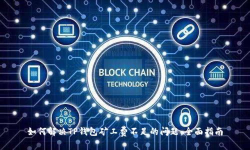 如何解决TP钱包矿工费不足的问题：全面指南