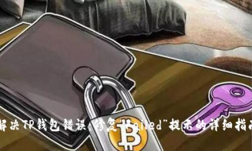 解决TP钱包错误：修复“Failed”提示的详细指南