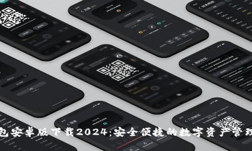 TP钱包安卓版下载2024：安全便捷的数字资产管理工具