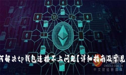  如何解决tp钱包连接不上问题？详细指南及常见问答