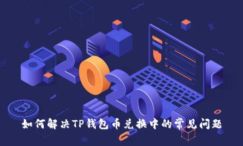 如何解决TP钱包币兑换中的常见问题