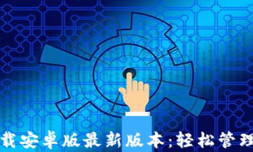 
TP钱包官网下载安卓版最新版本：轻松管理你的数字资产