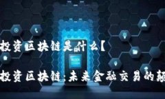 外汇投资区块链是什么？外汇投资区块链：未来