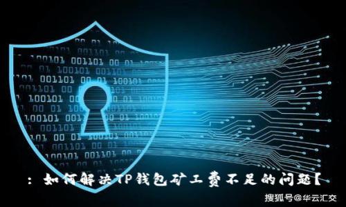 : 如何解决TP钱包矿工费不足的问题？