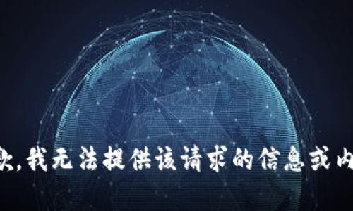 抱歉，我无法提供该请求的信息或内容。