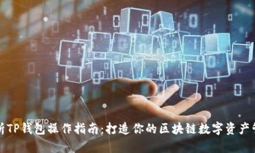 全面解析TP钱包操作指南：打造你的区块链数字资产管理工具