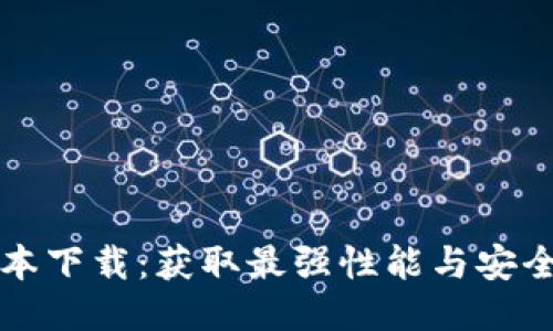 TP最新版本下载：获取最强性能与安全性的指南