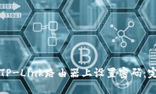 如何在TP-Link路由器上设置密码：完整指南