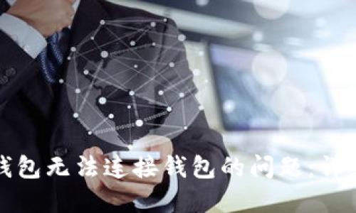 如何解决TP钱包无法连接钱包的问题：详细步骤与技巧