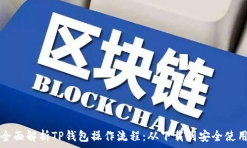 全面解析TP钱包操作流程:从下载到安全使用