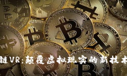 区块链VR：颠覆虚拟现实的新技术趋势