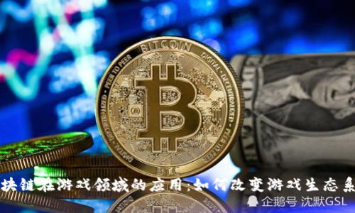 区块链在游戏领域的应用：如何改变游戏生态系统
