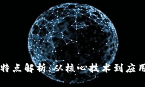 区块链产业链的特点解析：从核心技术到应用场景的深度剖析