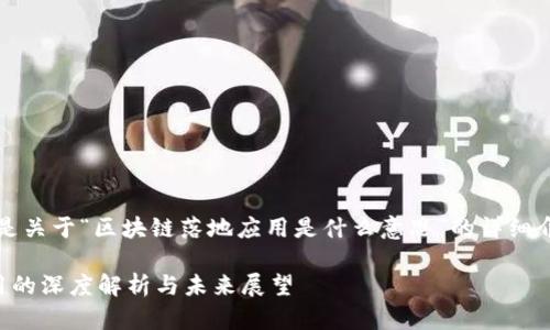 免责申明：以下是关于“区块链落地应用是什么意思”的详细介绍和相关内容。

区块链落地应用的深度解析与未来展望