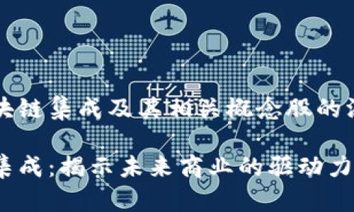 理解区块链集成及其相关概念股的深度解析

区块链集成：揭示未来商业的驱动力