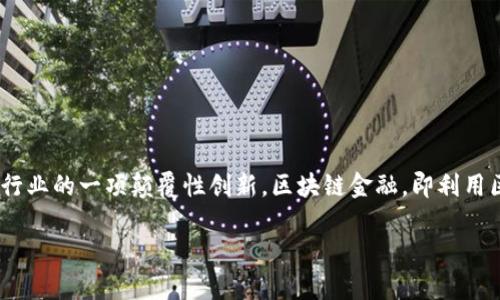 区块链金融的定义与应用

在数字经济快速发展的今天，区块链技术凭借其去中心化、透明性和安全性，正逐渐成为金融行业的一项颠覆性创新。区块链金融，即利用区块链技术来促进金融服务的提升与创新，涉及从传统银行业务到新兴数字货币的广泛领域。

区块链金融的深入解析与未来展望