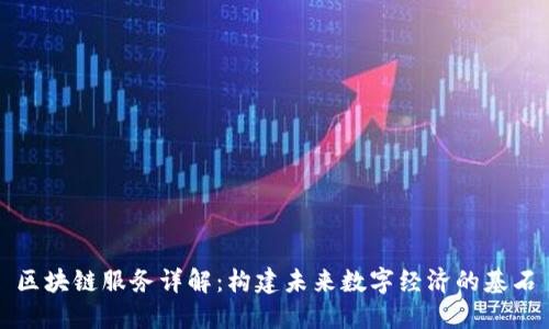 区块链服务详解：构建未来数字经济的基石