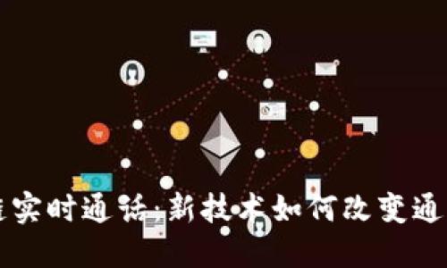 区块链实时通话：新技术如何改变通讯方式