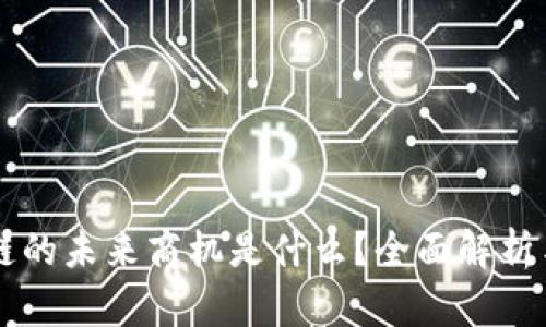 区块链的未来商机是什么？全面解析与展望